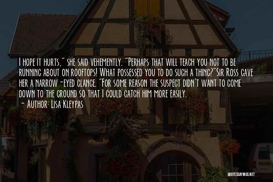 Lisa Kleypas Quotes: I Hope It Hurts, She Said Vehemently. Perhaps That Will Teach You Not To Be Running About On Rooftops! What