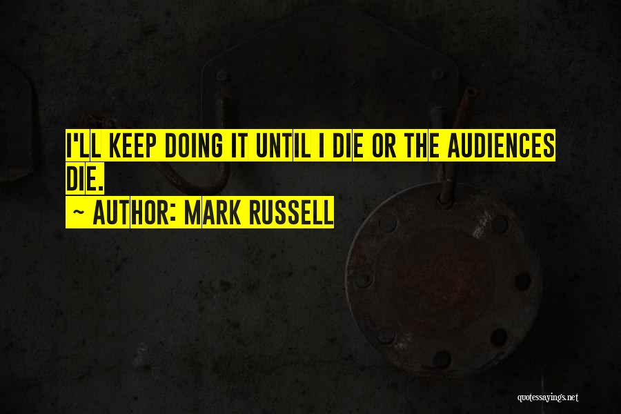 Mark Russell Quotes: I'll Keep Doing It Until I Die Or The Audiences Die.