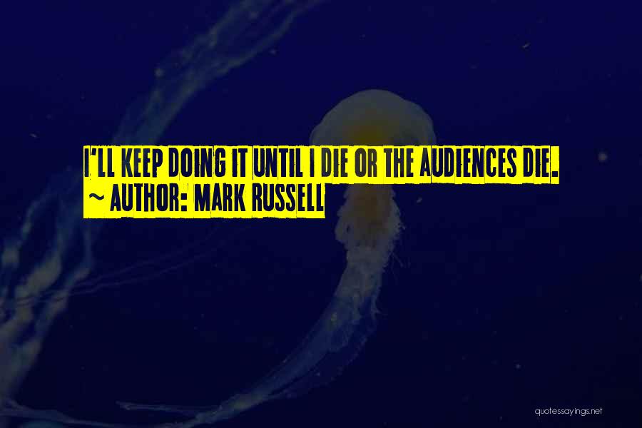 Mark Russell Quotes: I'll Keep Doing It Until I Die Or The Audiences Die.