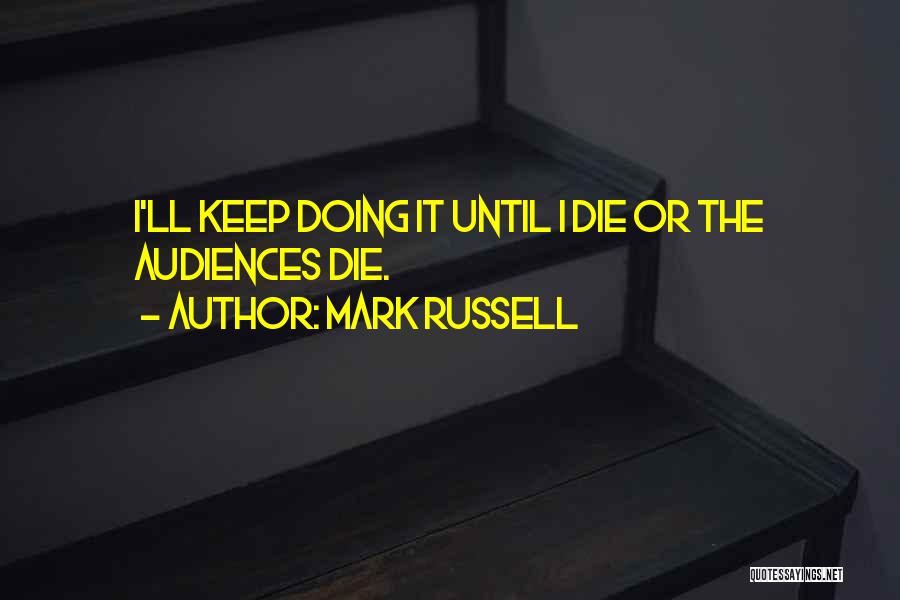Mark Russell Quotes: I'll Keep Doing It Until I Die Or The Audiences Die.