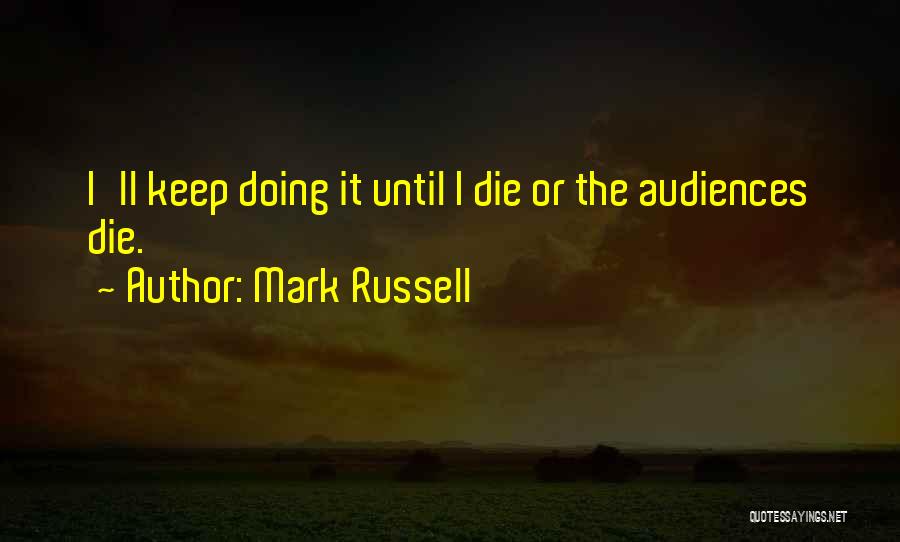 Mark Russell Quotes: I'll Keep Doing It Until I Die Or The Audiences Die.