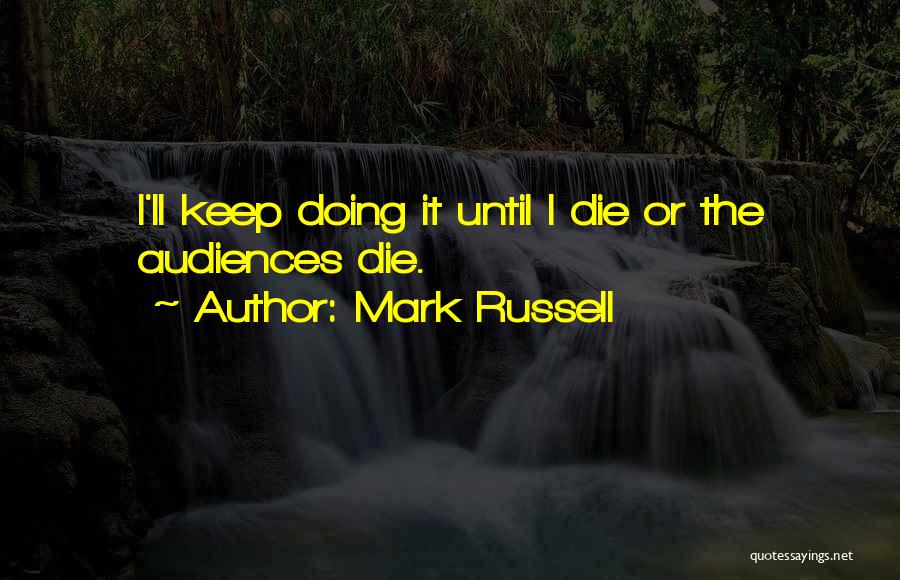 Mark Russell Quotes: I'll Keep Doing It Until I Die Or The Audiences Die.