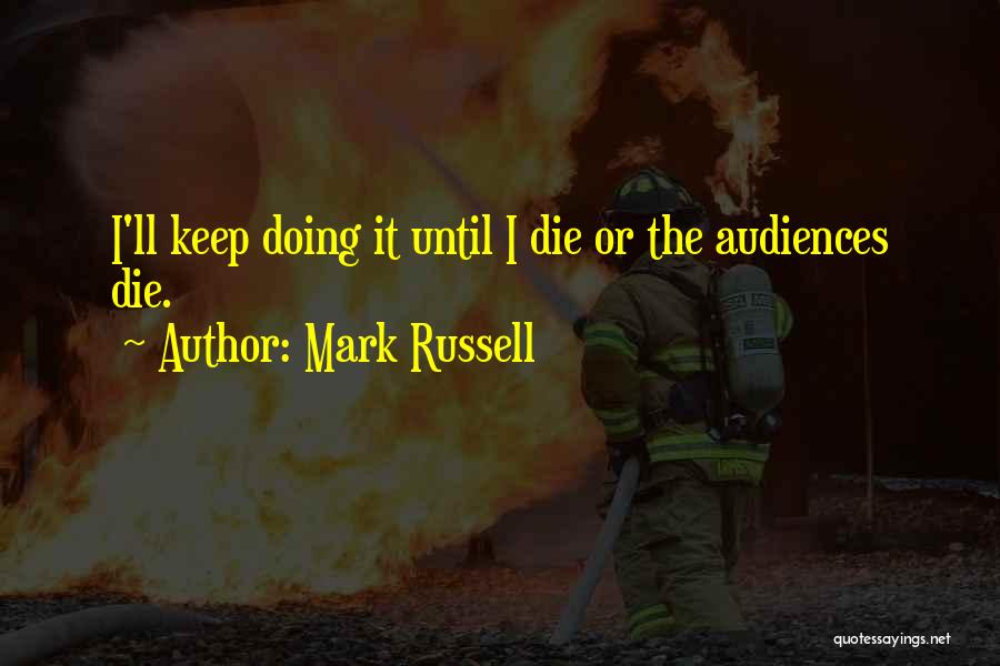 Mark Russell Quotes: I'll Keep Doing It Until I Die Or The Audiences Die.