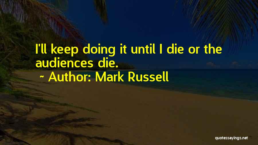 Mark Russell Quotes: I'll Keep Doing It Until I Die Or The Audiences Die.