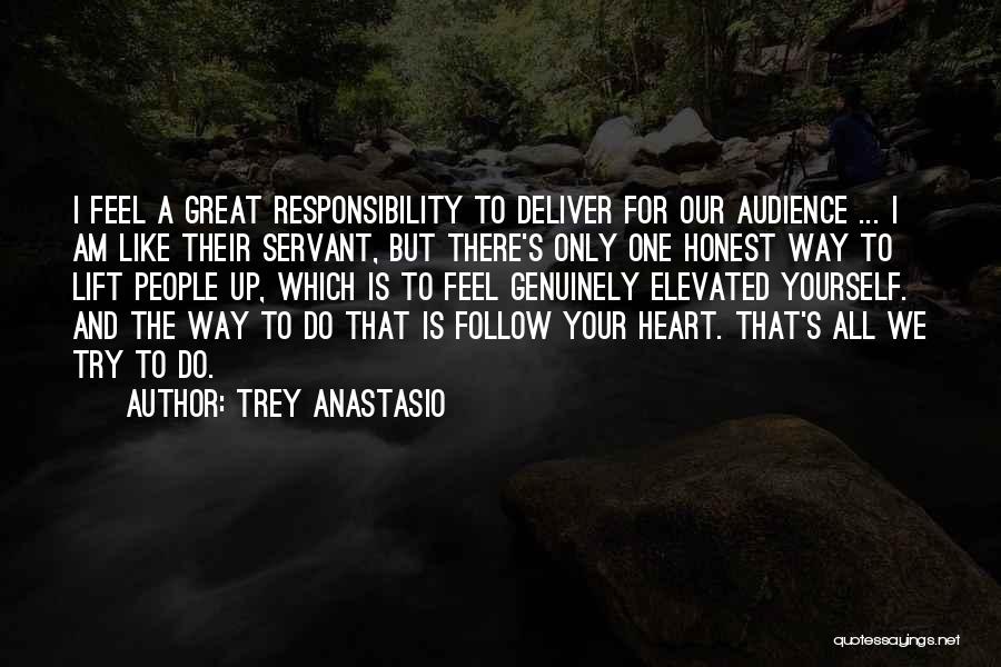 Trey Anastasio Quotes: I Feel A Great Responsibility To Deliver For Our Audience ... I Am Like Their Servant, But There's Only One