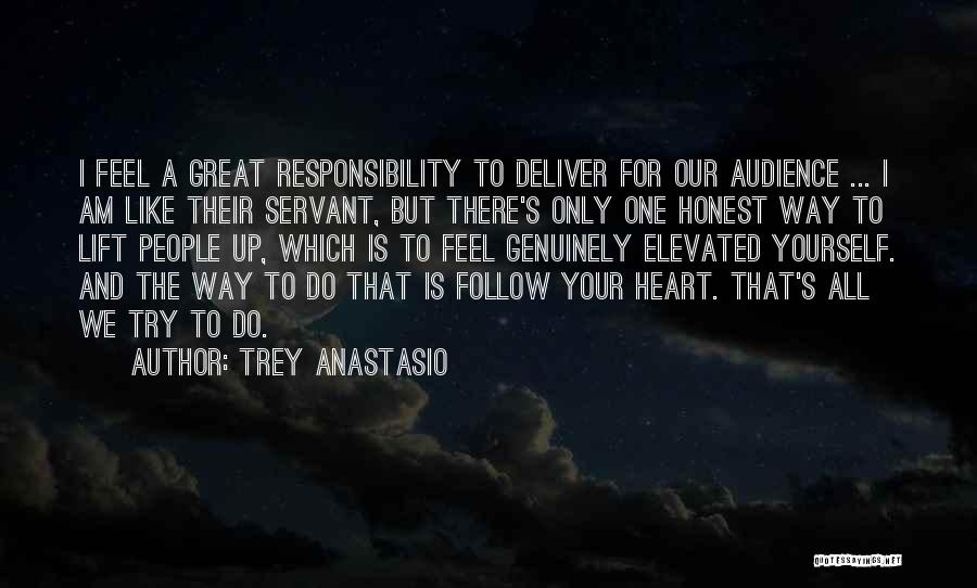 Trey Anastasio Quotes: I Feel A Great Responsibility To Deliver For Our Audience ... I Am Like Their Servant, But There's Only One