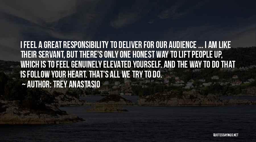 Trey Anastasio Quotes: I Feel A Great Responsibility To Deliver For Our Audience ... I Am Like Their Servant, But There's Only One