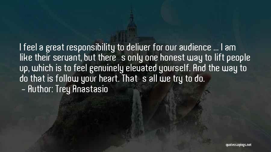 Trey Anastasio Quotes: I Feel A Great Responsibility To Deliver For Our Audience ... I Am Like Their Servant, But There's Only One