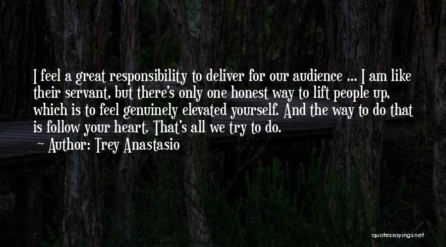 Trey Anastasio Quotes: I Feel A Great Responsibility To Deliver For Our Audience ... I Am Like Their Servant, But There's Only One