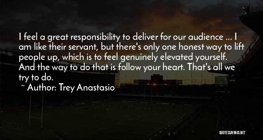 Trey Anastasio Quotes: I Feel A Great Responsibility To Deliver For Our Audience ... I Am Like Their Servant, But There's Only One