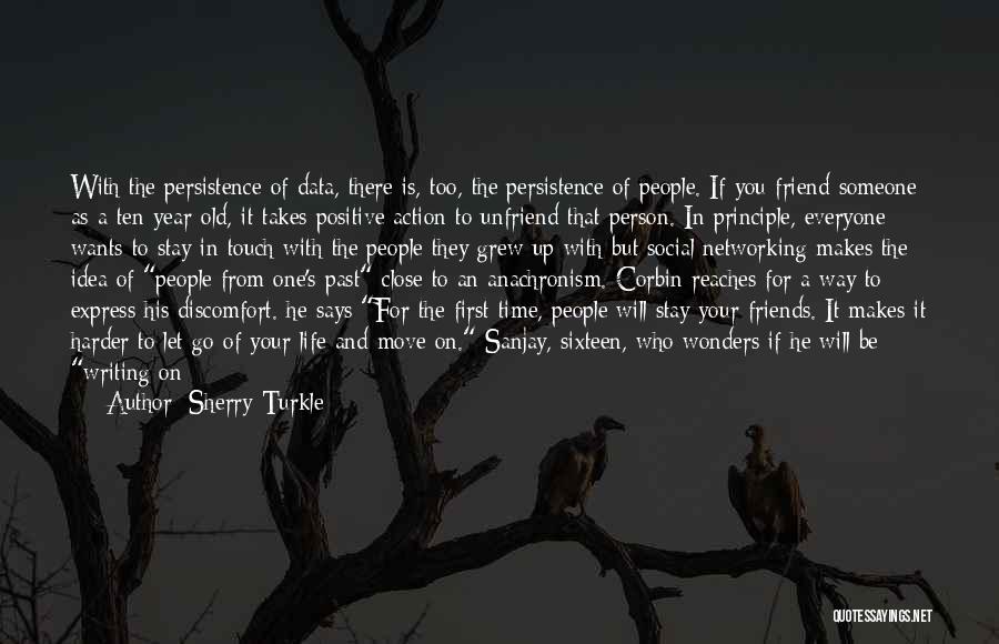 Sherry Turkle Quotes: With The Persistence Of Data, There Is, Too, The Persistence Of People. If You Friend Someone As A Ten-year-old, It