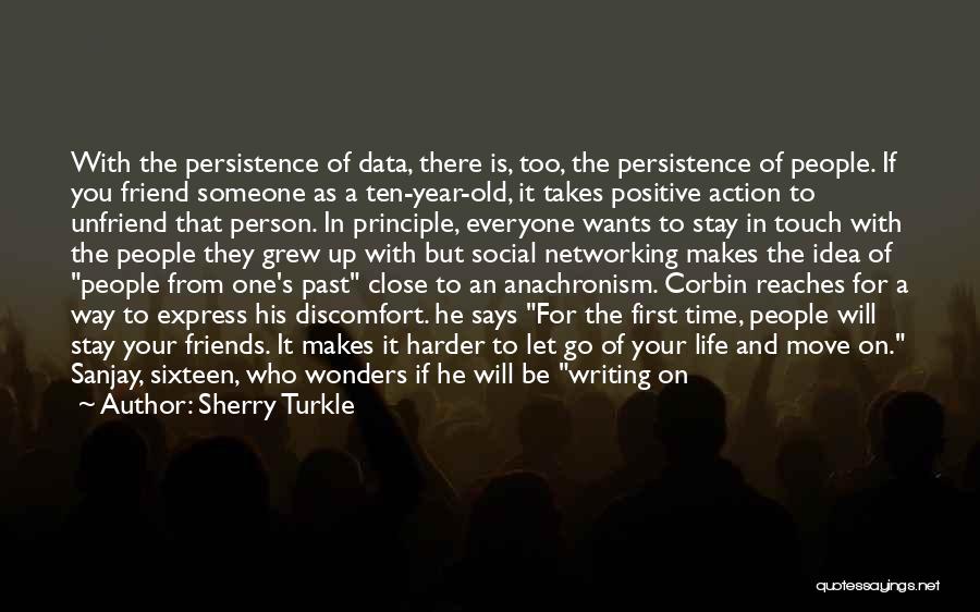 Sherry Turkle Quotes: With The Persistence Of Data, There Is, Too, The Persistence Of People. If You Friend Someone As A Ten-year-old, It