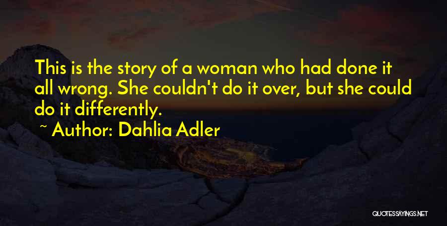 Dahlia Adler Quotes: This Is The Story Of A Woman Who Had Done It All Wrong. She Couldn't Do It Over, But She