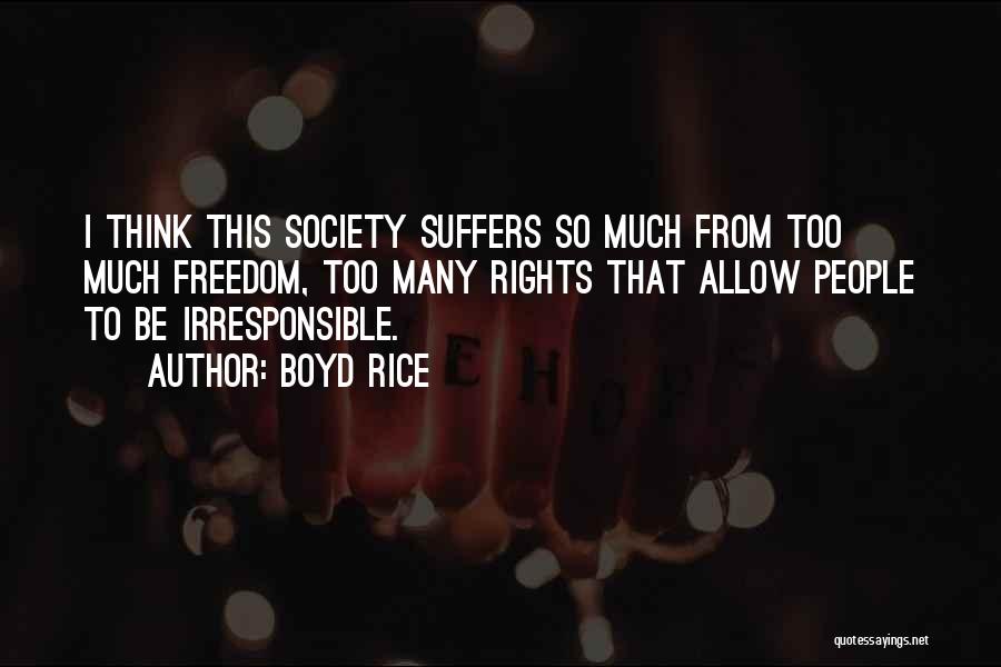 Boyd Rice Quotes: I Think This Society Suffers So Much From Too Much Freedom, Too Many Rights That Allow People To Be Irresponsible.