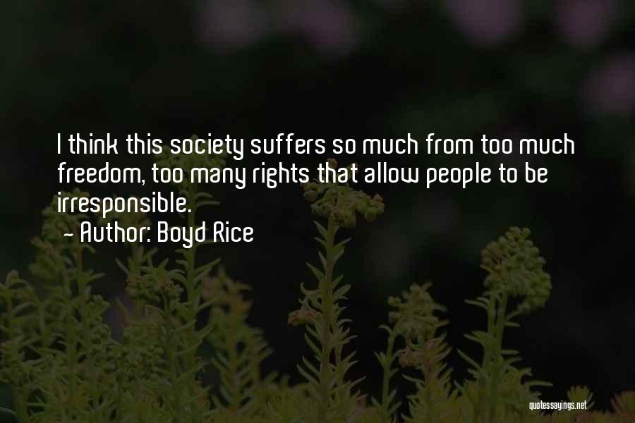 Boyd Rice Quotes: I Think This Society Suffers So Much From Too Much Freedom, Too Many Rights That Allow People To Be Irresponsible.
