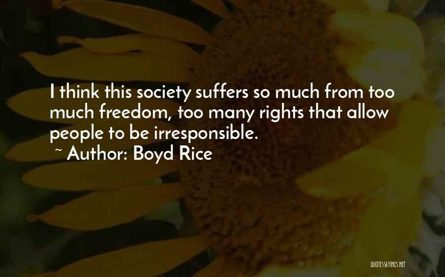 Boyd Rice Quotes: I Think This Society Suffers So Much From Too Much Freedom, Too Many Rights That Allow People To Be Irresponsible.