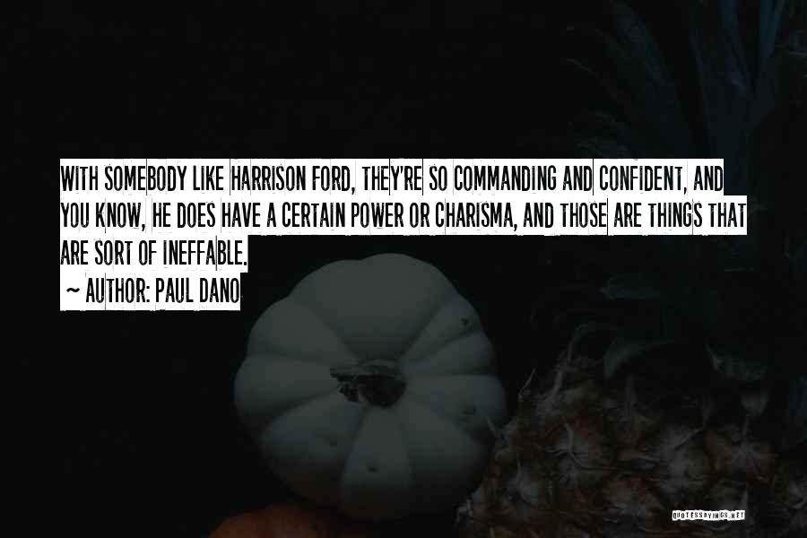 Paul Dano Quotes: With Somebody Like Harrison Ford, They're So Commanding And Confident, And You Know, He Does Have A Certain Power Or