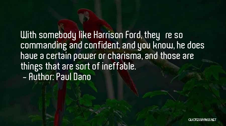 Paul Dano Quotes: With Somebody Like Harrison Ford, They're So Commanding And Confident, And You Know, He Does Have A Certain Power Or