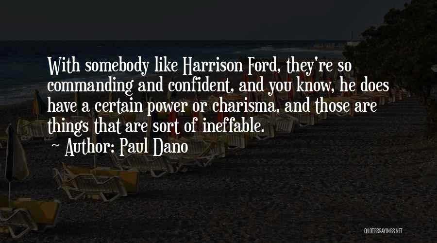 Paul Dano Quotes: With Somebody Like Harrison Ford, They're So Commanding And Confident, And You Know, He Does Have A Certain Power Or