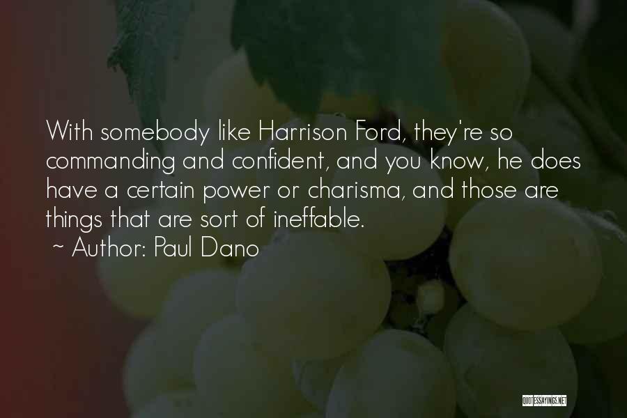 Paul Dano Quotes: With Somebody Like Harrison Ford, They're So Commanding And Confident, And You Know, He Does Have A Certain Power Or