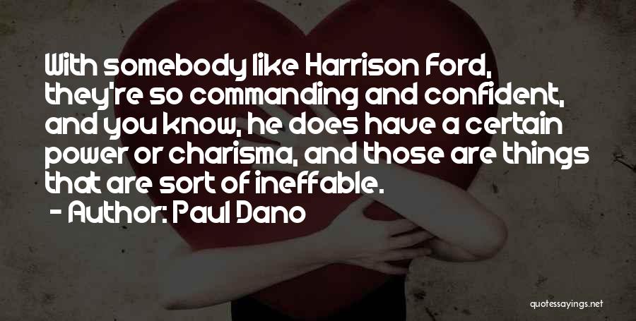 Paul Dano Quotes: With Somebody Like Harrison Ford, They're So Commanding And Confident, And You Know, He Does Have A Certain Power Or