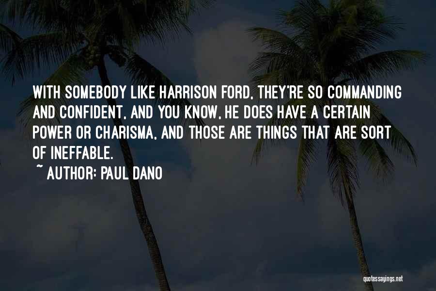 Paul Dano Quotes: With Somebody Like Harrison Ford, They're So Commanding And Confident, And You Know, He Does Have A Certain Power Or