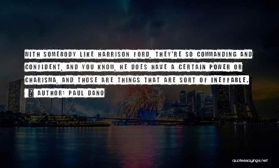 Paul Dano Quotes: With Somebody Like Harrison Ford, They're So Commanding And Confident, And You Know, He Does Have A Certain Power Or