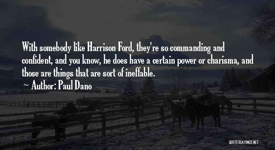 Paul Dano Quotes: With Somebody Like Harrison Ford, They're So Commanding And Confident, And You Know, He Does Have A Certain Power Or