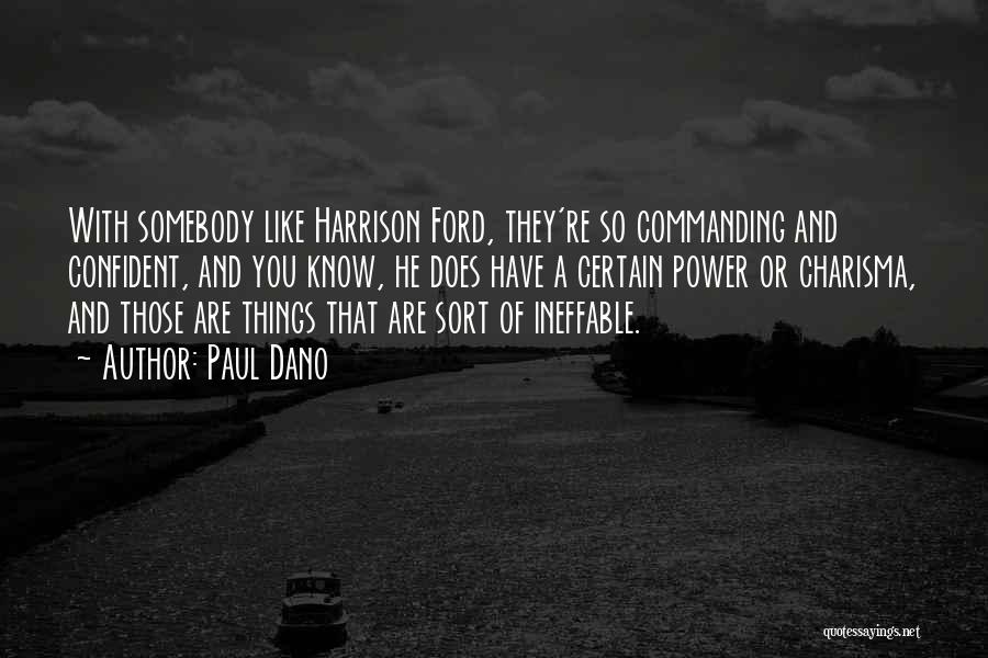 Paul Dano Quotes: With Somebody Like Harrison Ford, They're So Commanding And Confident, And You Know, He Does Have A Certain Power Or
