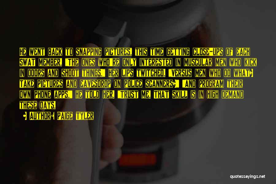 Paige Tyler Quotes: He Went Back To Snapping Pictures, This Time Getting Close-ups Of Each Swat Member. The Ones Who're Only Interested In