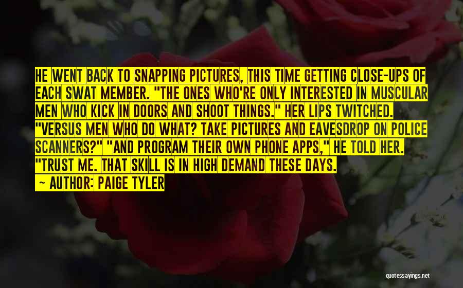 Paige Tyler Quotes: He Went Back To Snapping Pictures, This Time Getting Close-ups Of Each Swat Member. The Ones Who're Only Interested In