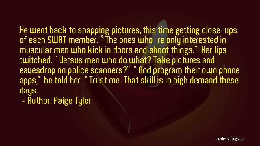 Paige Tyler Quotes: He Went Back To Snapping Pictures, This Time Getting Close-ups Of Each Swat Member. The Ones Who're Only Interested In