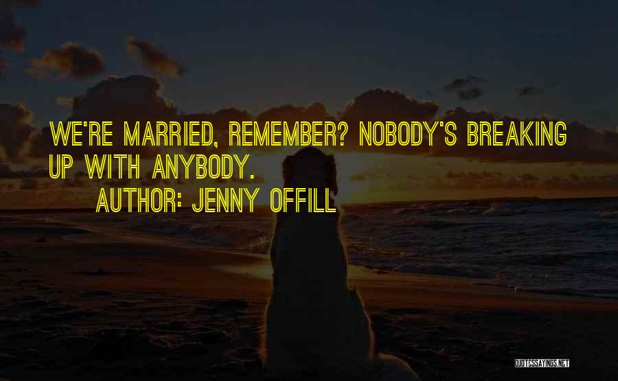 Jenny Offill Quotes: We're Married, Remember? Nobody's Breaking Up With Anybody.