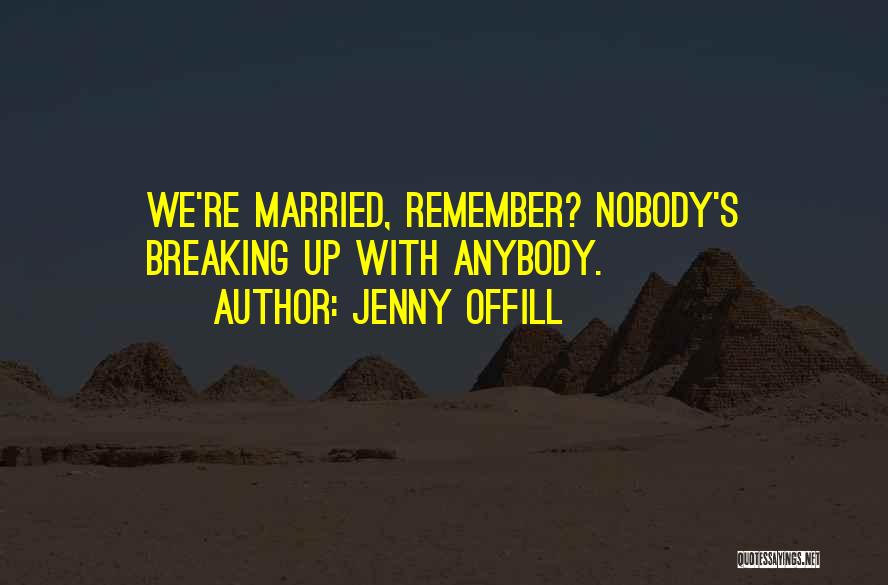 Jenny Offill Quotes: We're Married, Remember? Nobody's Breaking Up With Anybody.