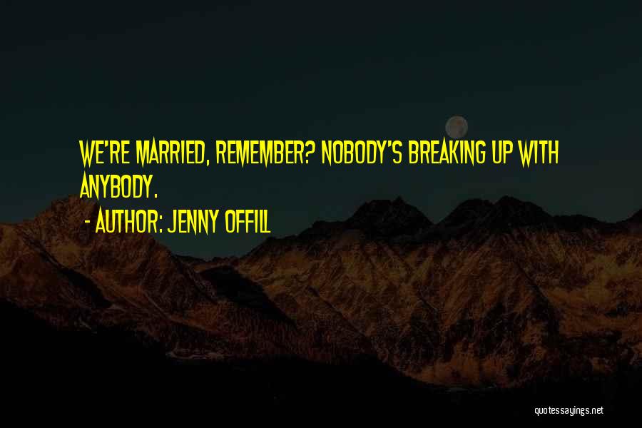 Jenny Offill Quotes: We're Married, Remember? Nobody's Breaking Up With Anybody.