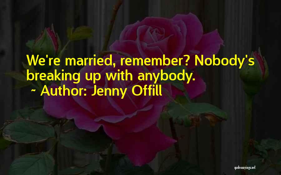 Jenny Offill Quotes: We're Married, Remember? Nobody's Breaking Up With Anybody.
