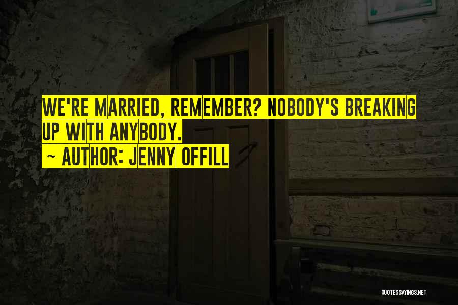 Jenny Offill Quotes: We're Married, Remember? Nobody's Breaking Up With Anybody.