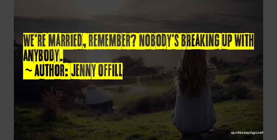 Jenny Offill Quotes: We're Married, Remember? Nobody's Breaking Up With Anybody.