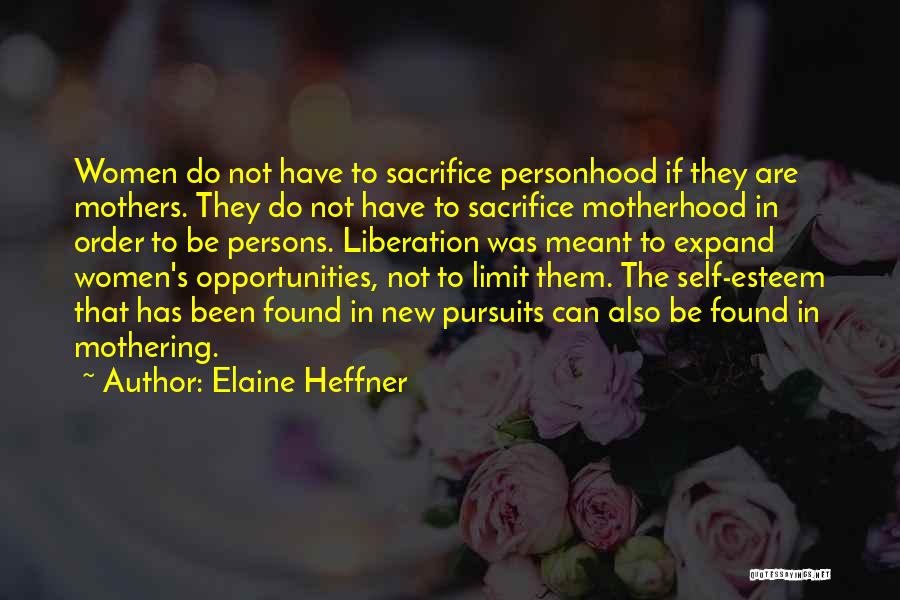 Elaine Heffner Quotes: Women Do Not Have To Sacrifice Personhood If They Are Mothers. They Do Not Have To Sacrifice Motherhood In Order