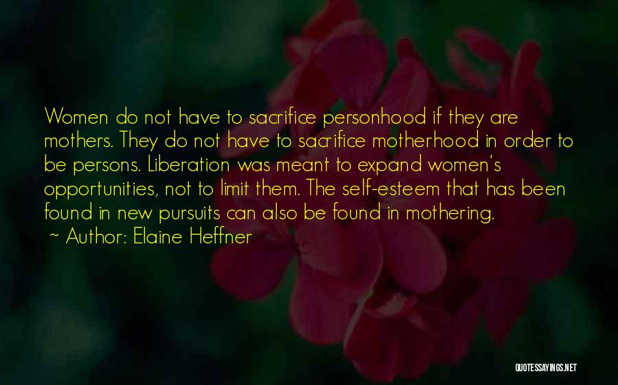 Elaine Heffner Quotes: Women Do Not Have To Sacrifice Personhood If They Are Mothers. They Do Not Have To Sacrifice Motherhood In Order