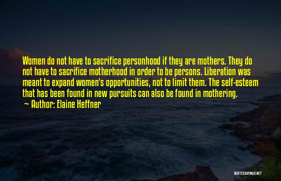 Elaine Heffner Quotes: Women Do Not Have To Sacrifice Personhood If They Are Mothers. They Do Not Have To Sacrifice Motherhood In Order