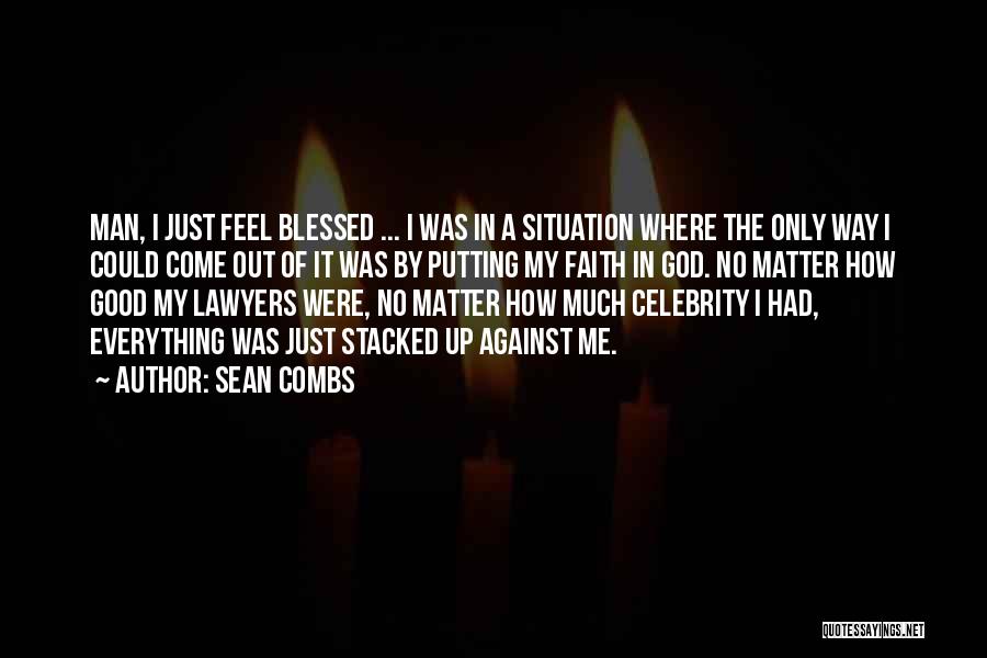 Sean Combs Quotes: Man, I Just Feel Blessed ... I Was In A Situation Where The Only Way I Could Come Out Of