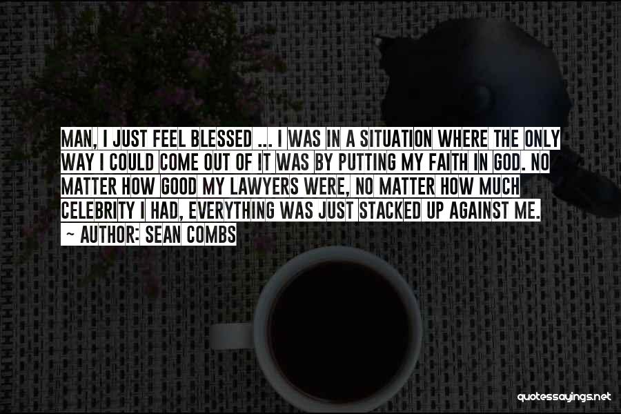 Sean Combs Quotes: Man, I Just Feel Blessed ... I Was In A Situation Where The Only Way I Could Come Out Of