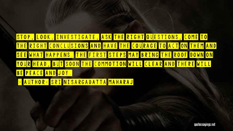 Sri Nisargadatta Maharaj Quotes: Stop, Look, Investigate, Ask The Right Questions, Come To The Right Conclusions And Have The Courage To Act On Them