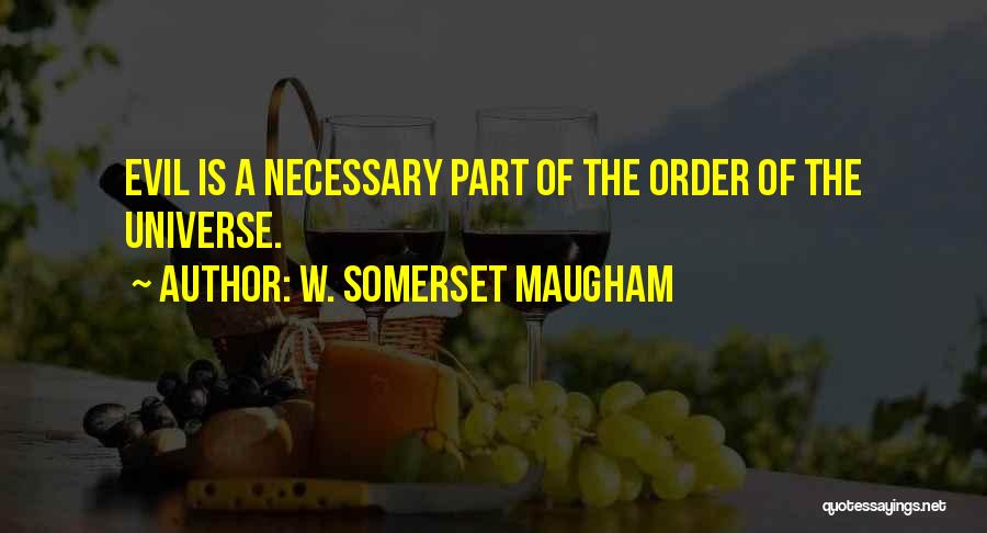 W. Somerset Maugham Quotes: Evil Is A Necessary Part Of The Order Of The Universe.