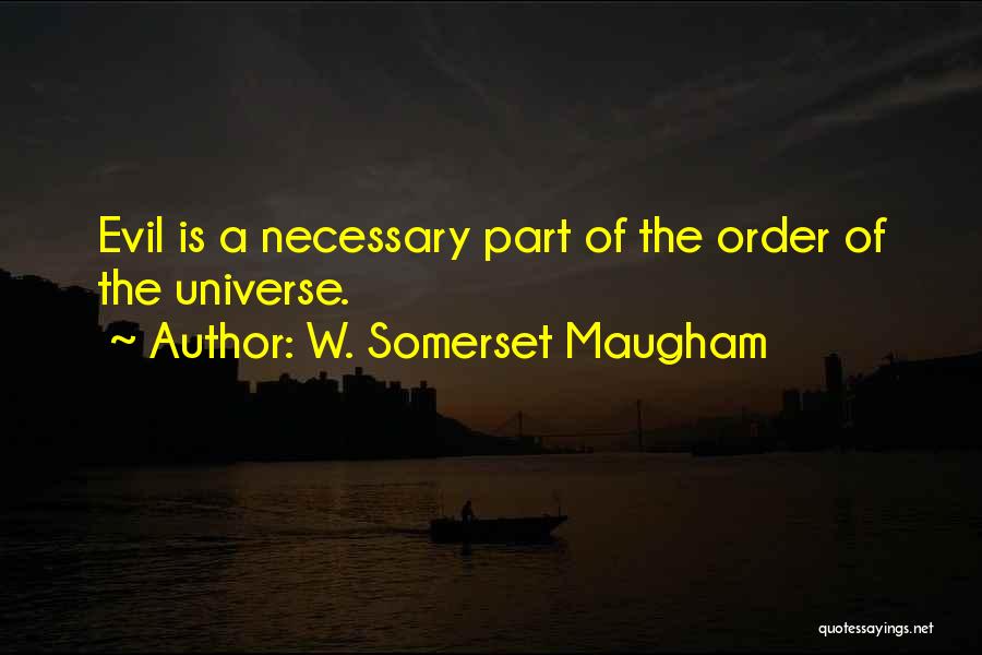 W. Somerset Maugham Quotes: Evil Is A Necessary Part Of The Order Of The Universe.