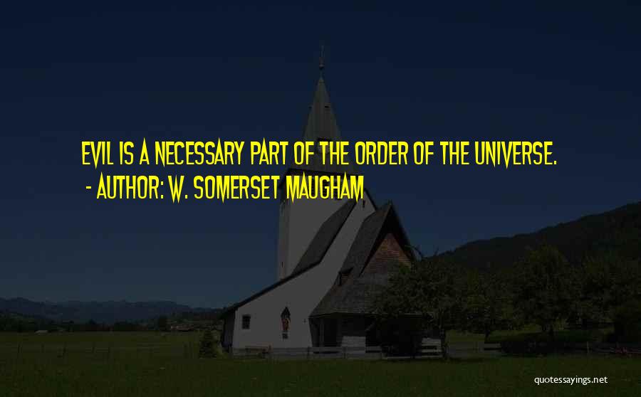 W. Somerset Maugham Quotes: Evil Is A Necessary Part Of The Order Of The Universe.