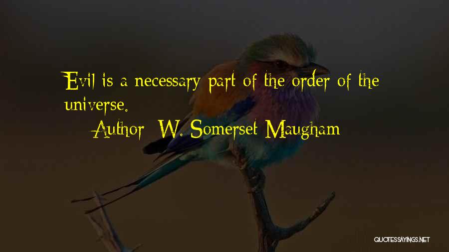 W. Somerset Maugham Quotes: Evil Is A Necessary Part Of The Order Of The Universe.