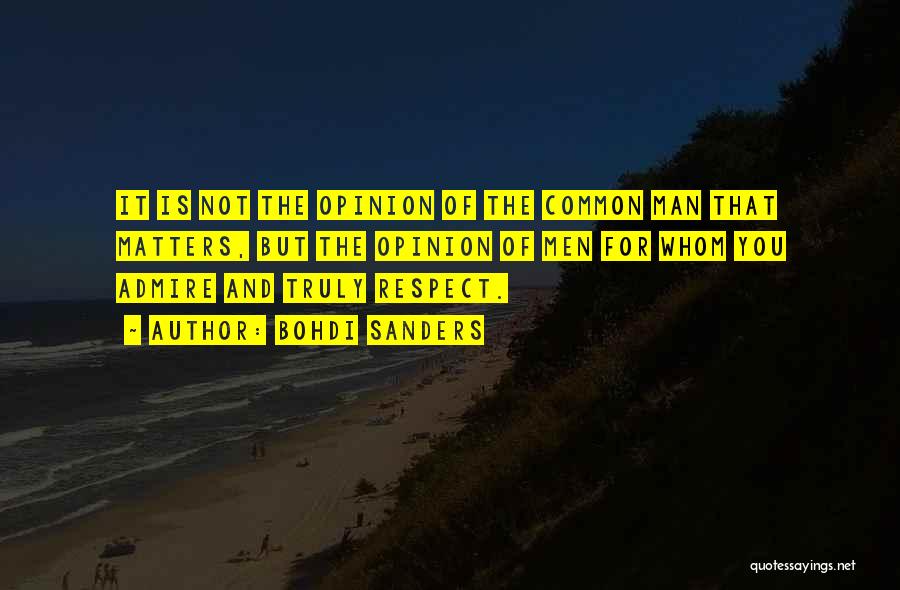 Bohdi Sanders Quotes: It Is Not The Opinion Of The Common Man That Matters, But The Opinion Of Men For Whom You Admire