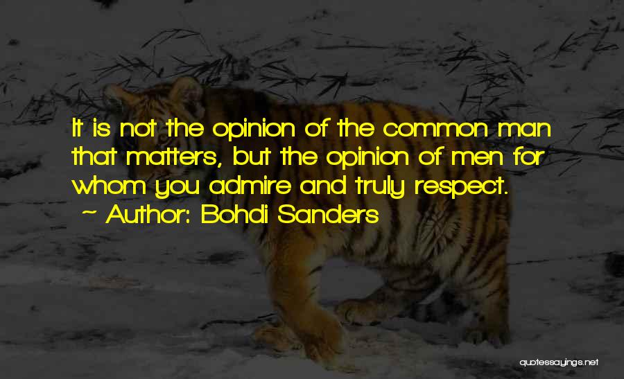 Bohdi Sanders Quotes: It Is Not The Opinion Of The Common Man That Matters, But The Opinion Of Men For Whom You Admire